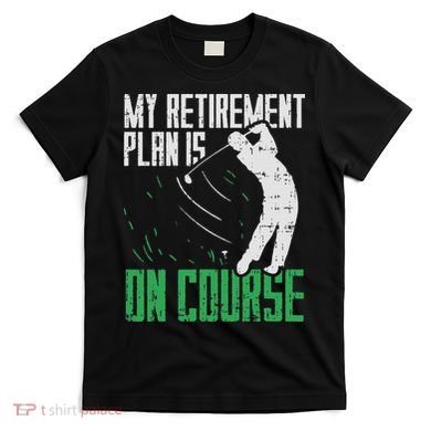 Retirement Plan On Course Golf Funny Retired Golfer Dad Gift T-Shirt