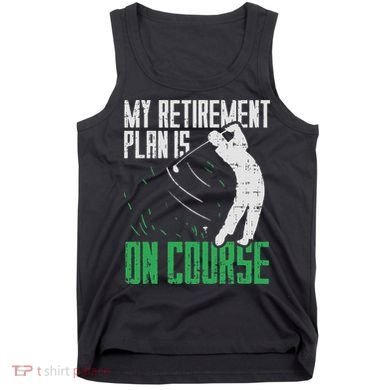 Retirement Plan On Course Golf Funny Retired Golfer Dad Gift Tank Top