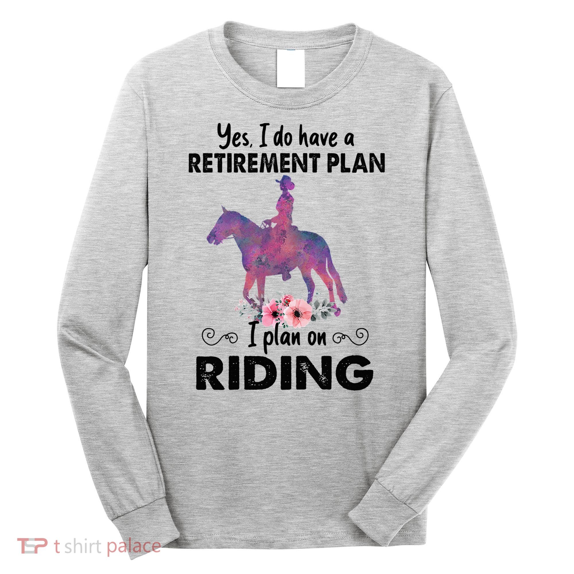 Retirement Plan Riding Horses Horse Lover Funny Horseback Long Sleeve Shirt