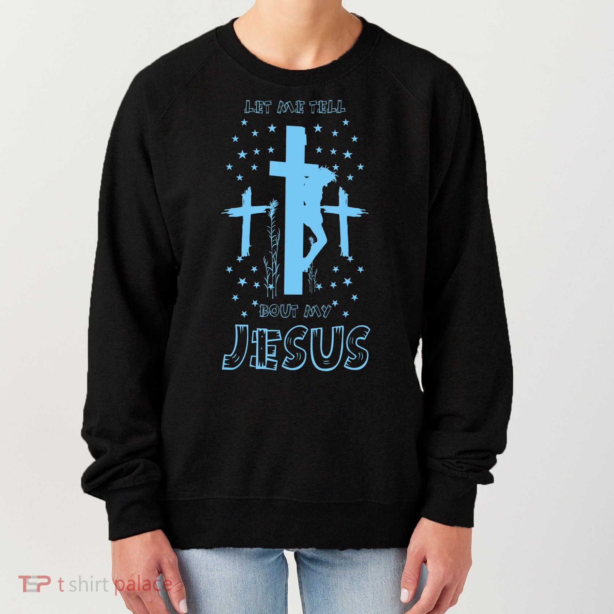 Religious Quote Let Me Tell You About My Jesus Christian Women's Sweatshirt