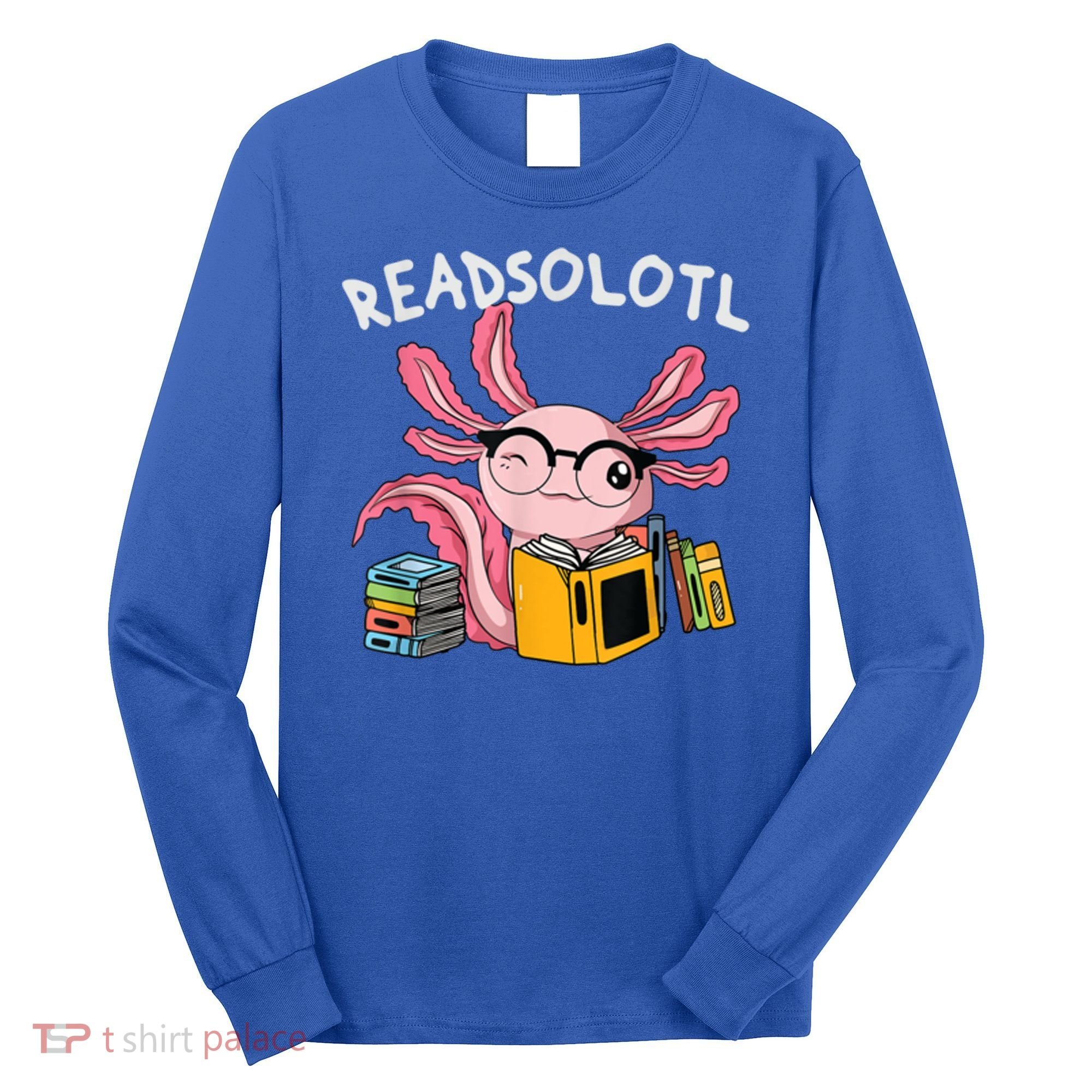 Readsolotl Read Books Lover Axolotl Long Sleeve Shirt