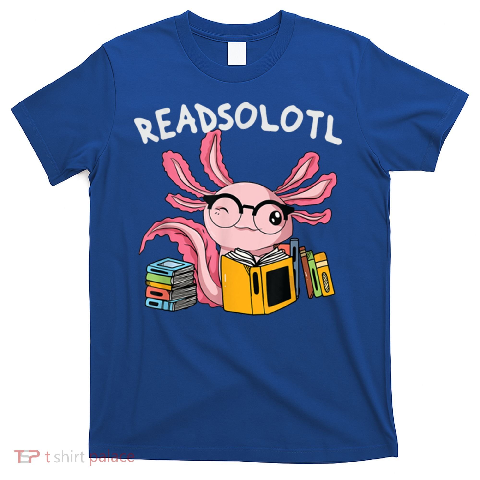 Readsolotl Read Books Lover Axolotl T-Shirt
