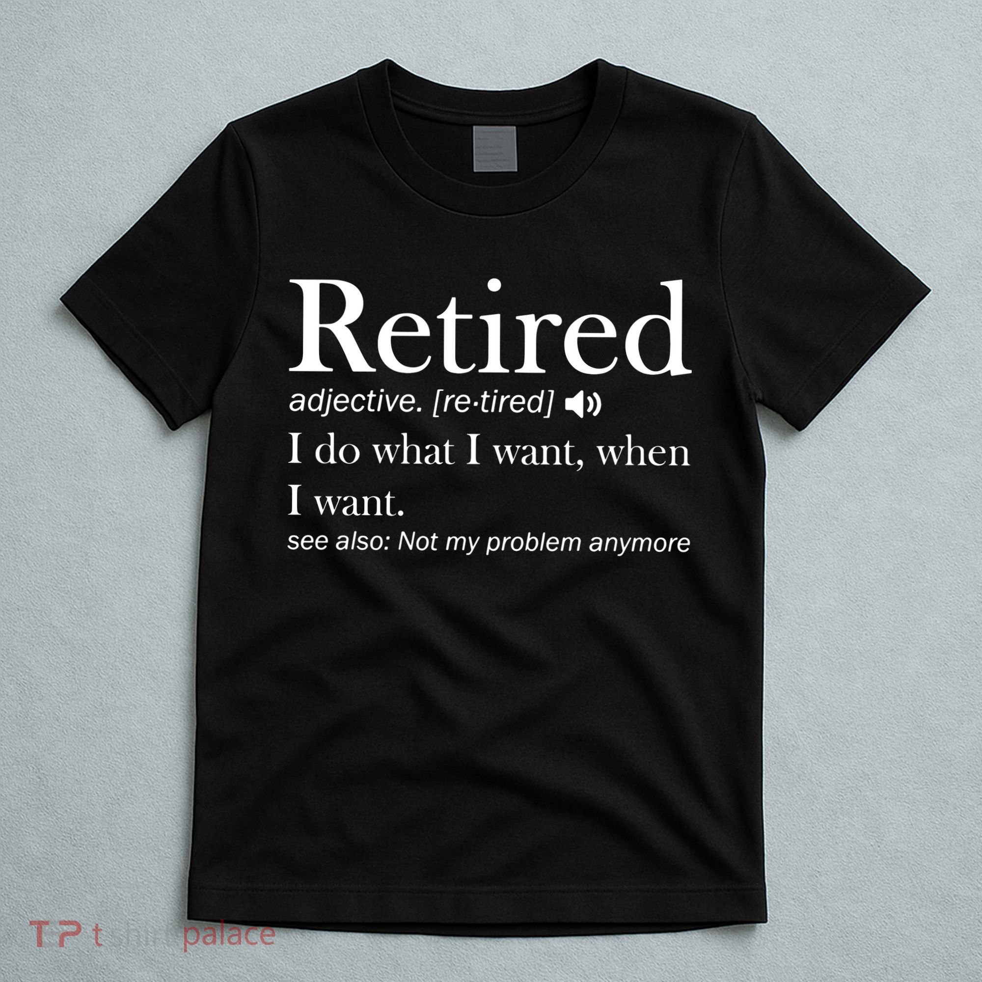 Retirement Retired Definition Funny I Do What I Want When I Want T-Shirt