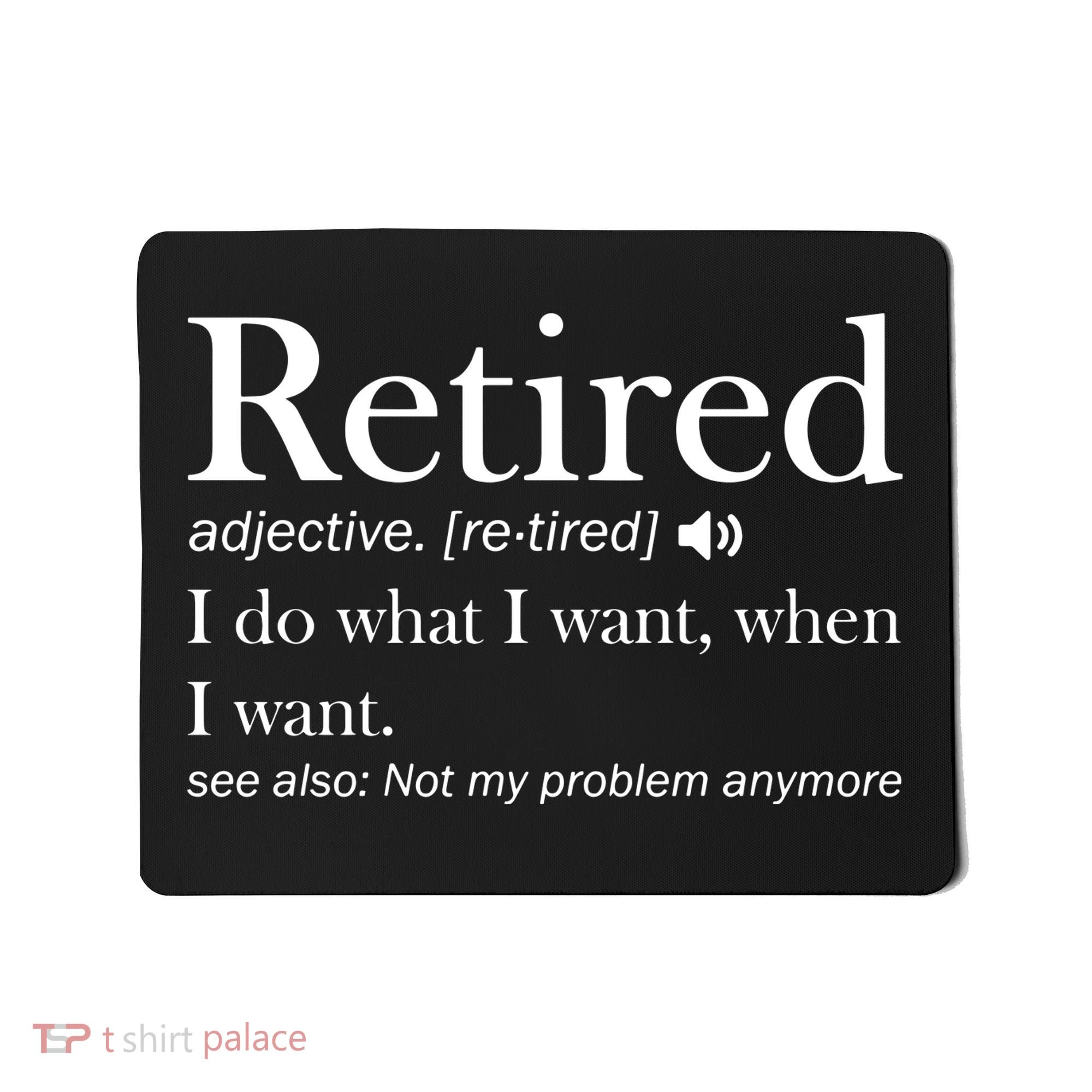 Retirement Retired Definition Funny I Do What I Want When I Want Mousepad
