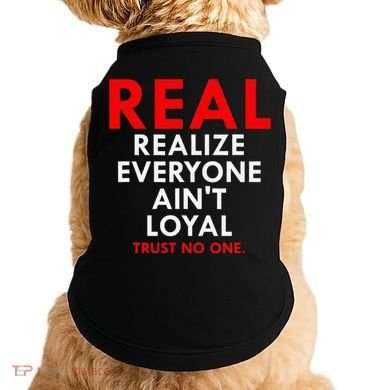 Real Realize Everyone AinT Loyal Trust No One Doggie Tank