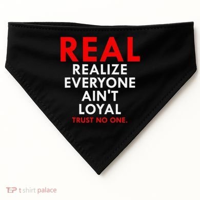 Real Realize Everyone AinT Loyal Trust No One USA-Made Doggie Bandana