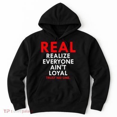 Real Realize Everyone AinT Loyal Trust No One Hoodie