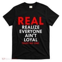 Real Realize Everyone AinT Loyal Trust No One T-Shirt thumb 0