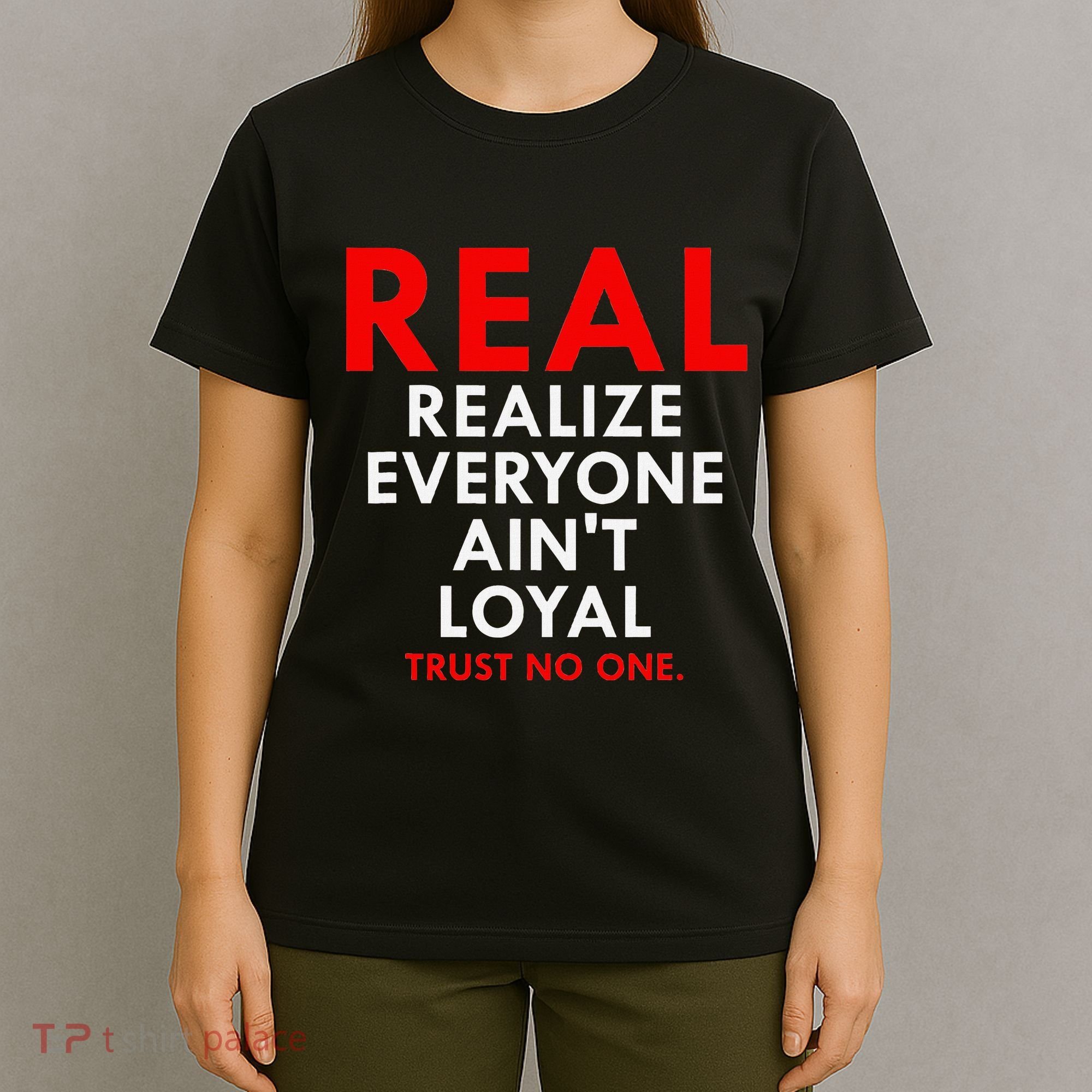 Real Realize Everyone AinT Loyal Trust No One T-Shirt