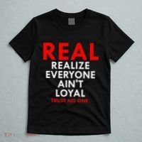Real Realize Everyone AinT Loyal Trust No One T-Shirt thumb 5