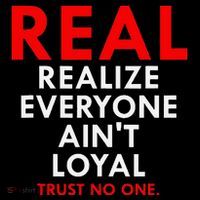 Real Realize Everyone AinT Loyal Trust No One T-Shirt thumb 7