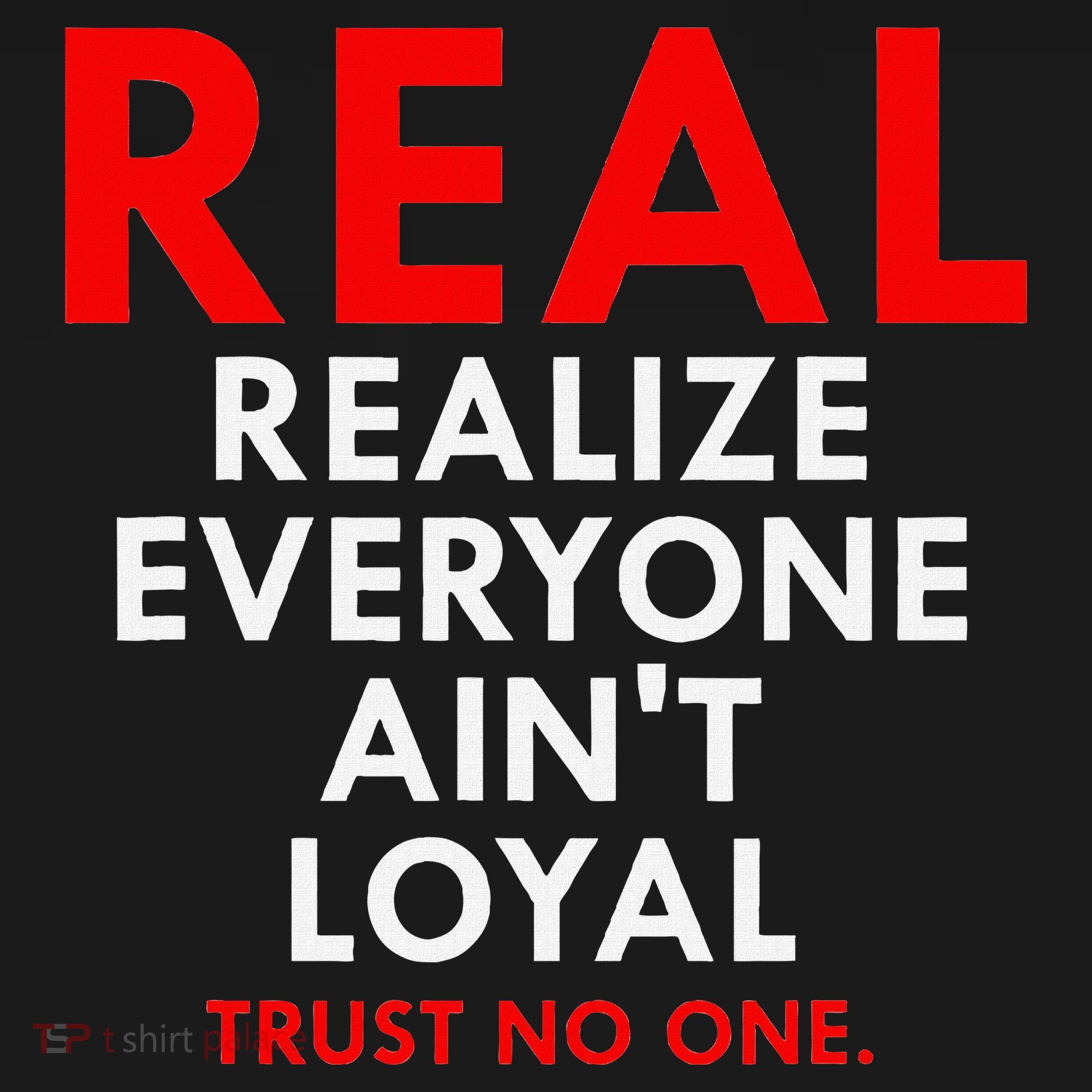 Real Realize Everyone AinT Loyal Trust No One Button