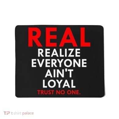 Real Realize Everyone AinT Loyal Trust No One Mousepad