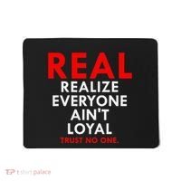 Real Realize Everyone AinT Loyal Trust No One Mousepad thumb 0