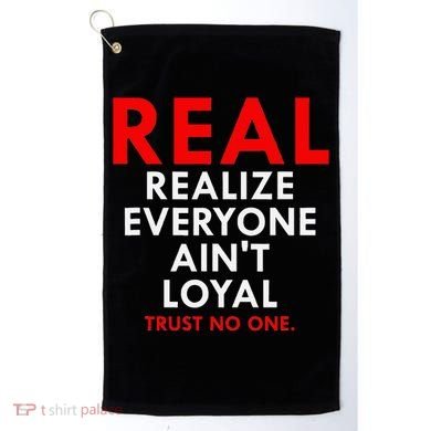Real Realize Everyone AinT Loyal Trust No One Golf Towel