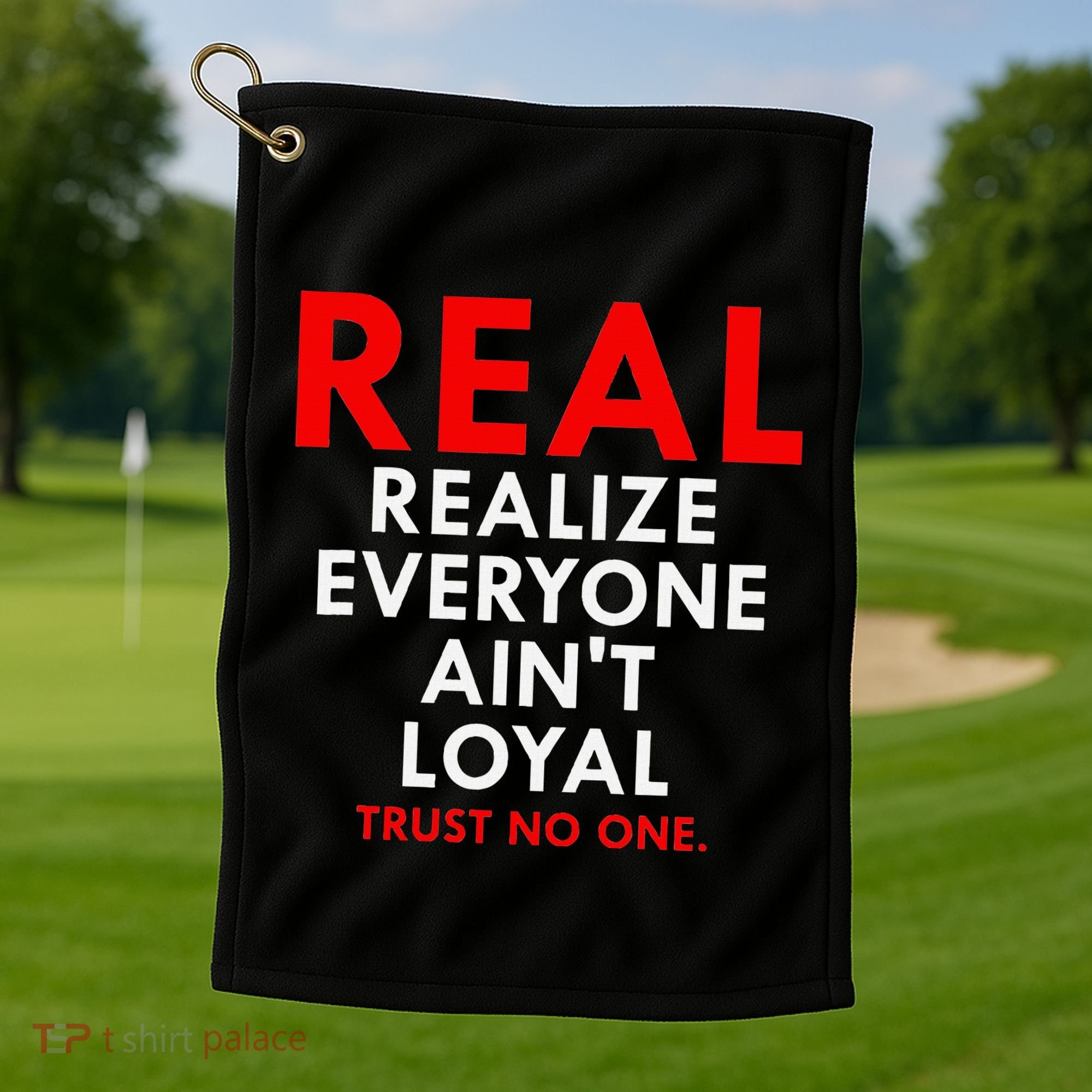 Real Realize Everyone AinT Loyal Trust No One Golf Towel