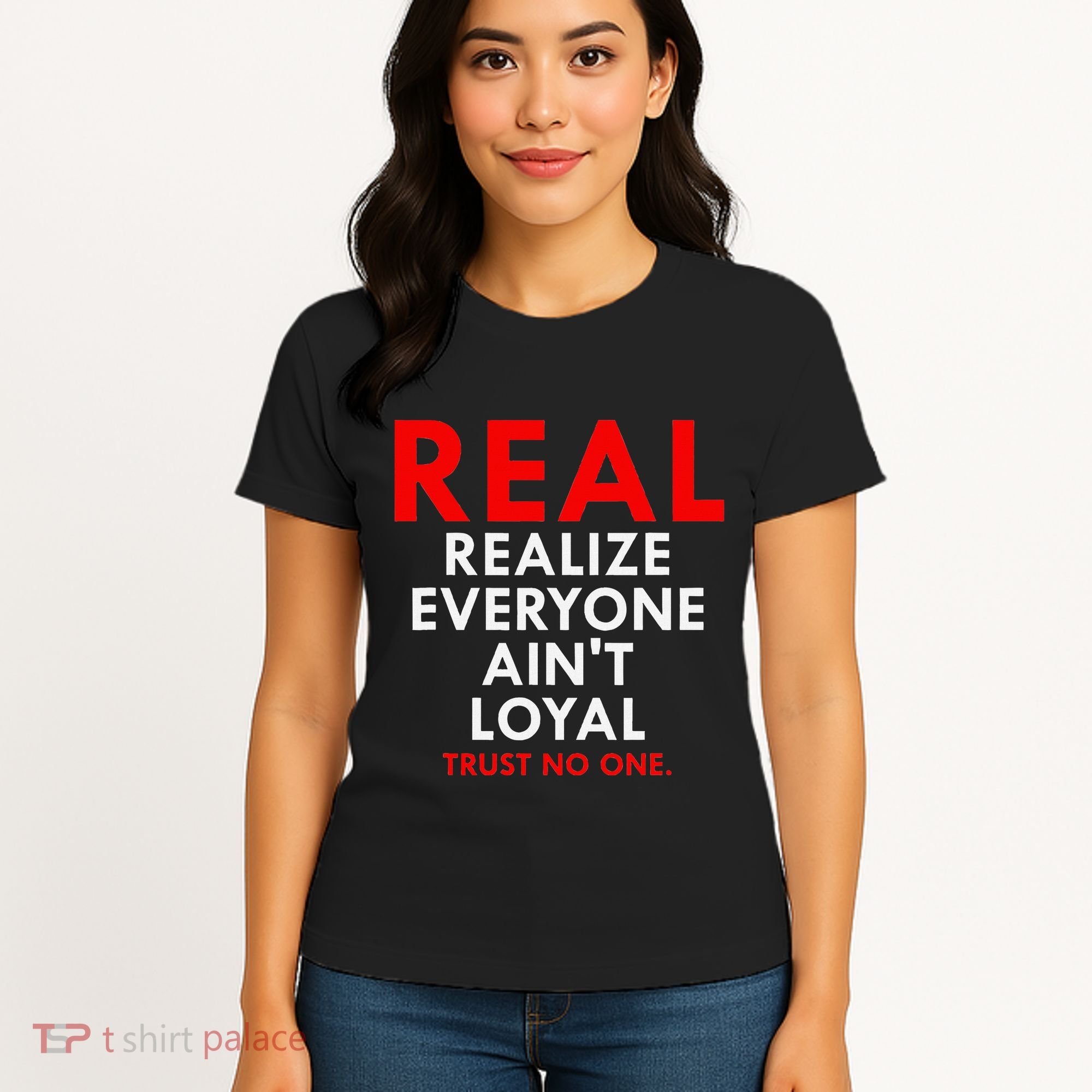 Real Realize Everyone AinT Loyal Trust No One Women's T-Shirt