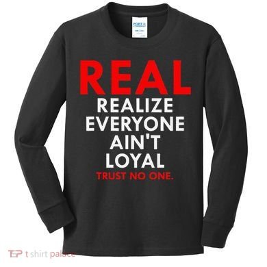 Real Realize Everyone AinT Loyal Trust No One Kids Long Sleeve Shirt