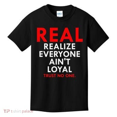 Real Realize Everyone AinT Loyal Trust No One Kids T-Shirt
