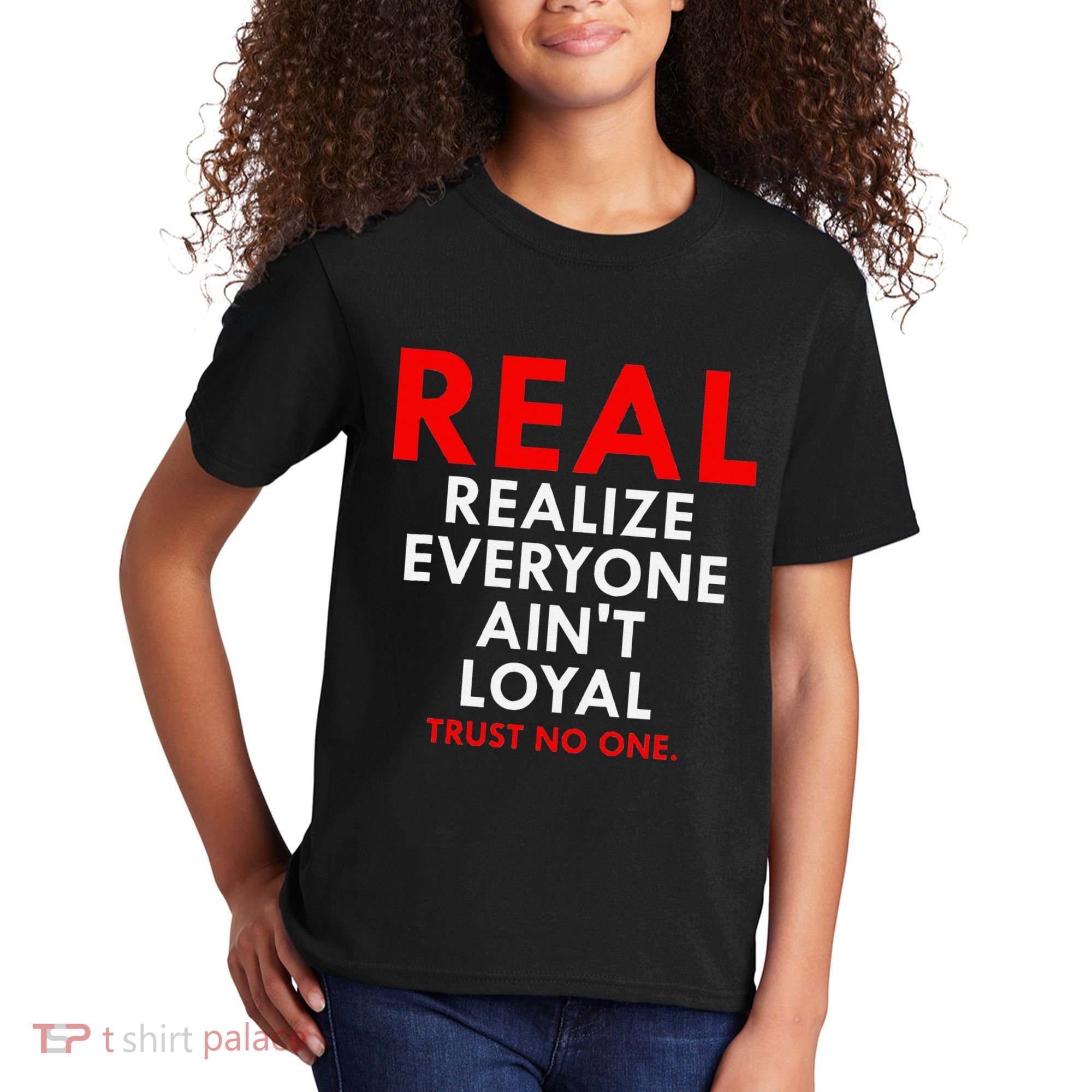 Real Realize Everyone AinT Loyal Trust No One Kids T-Shirt