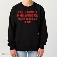 Ronald Reagan Is In Hell Waiting For Heaven To Trickle Down Women's Sweatshirt thumb 0