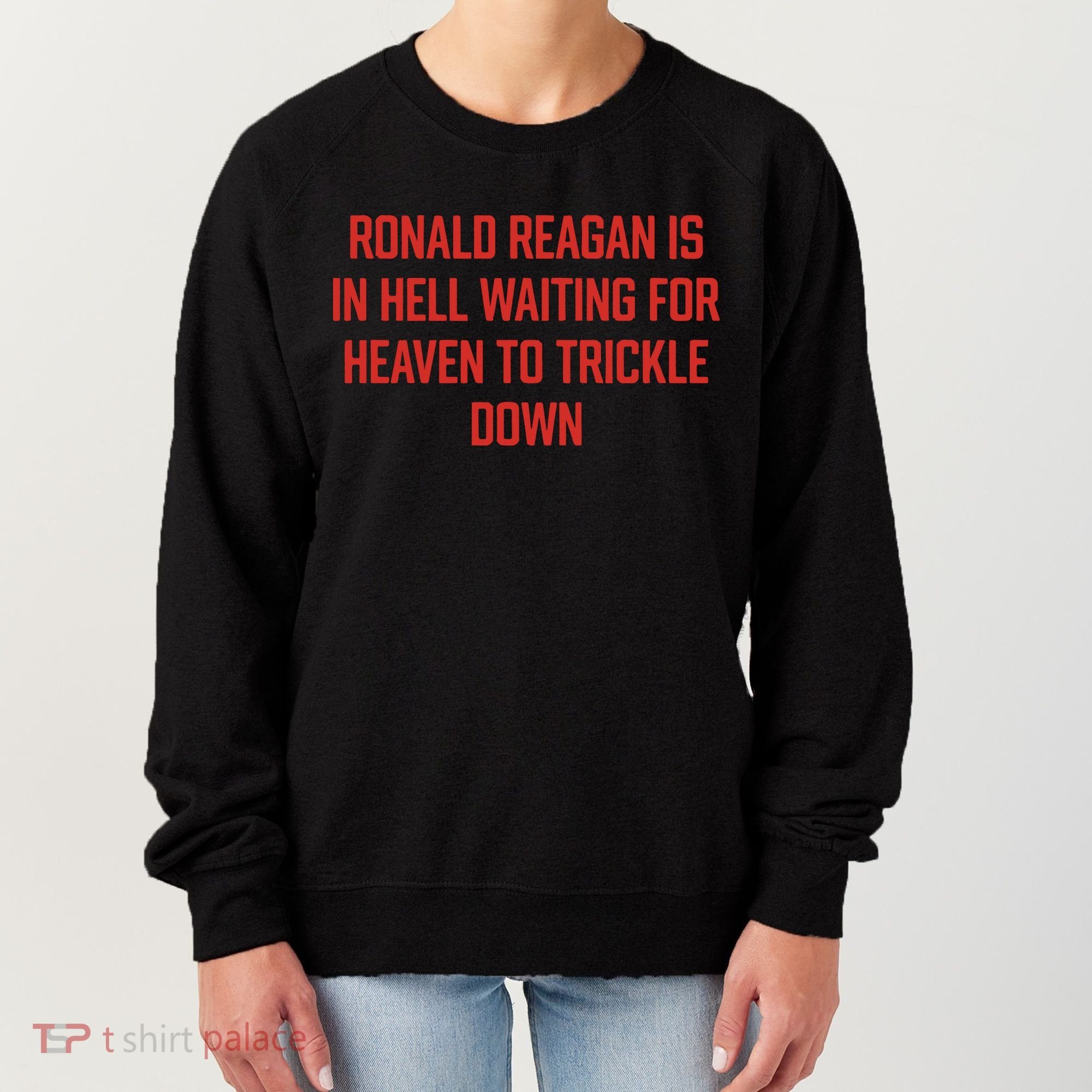 Ronald Reagan Is In Hell Waiting For Heaven To Trickle Down Women's Sweatshirt