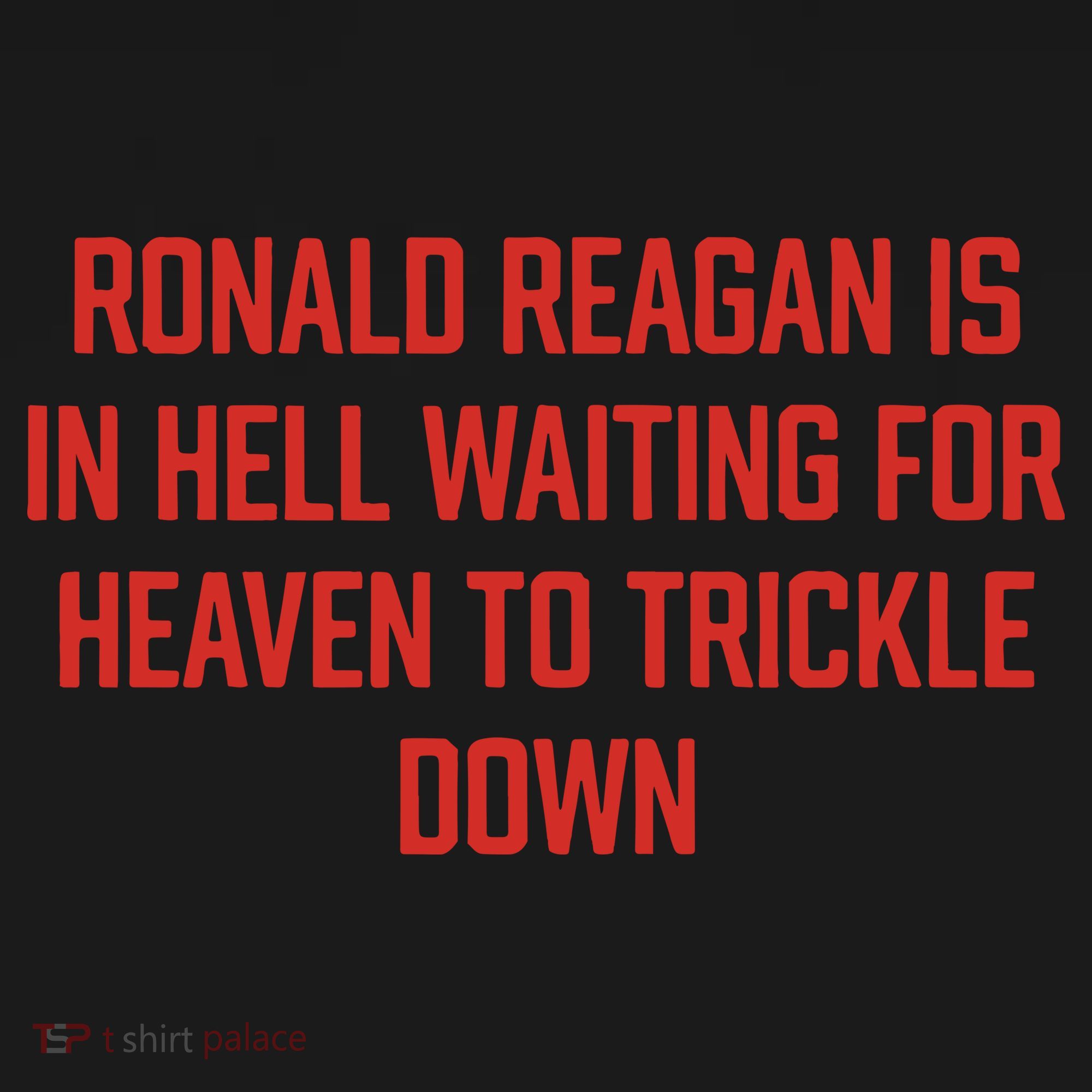 Ronald Reagan Is In Hell Waiting For Heaven To Trickle Down Coaster