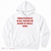 Ronald Reagan Is In Hell Waiting For Heaven To Trickle Down Hoodie thumb 0