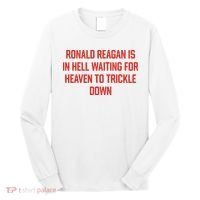Ronald Reagan Is In Hell Waiting For Heaven To Trickle Down Long Sleeve Shirt thumb 0