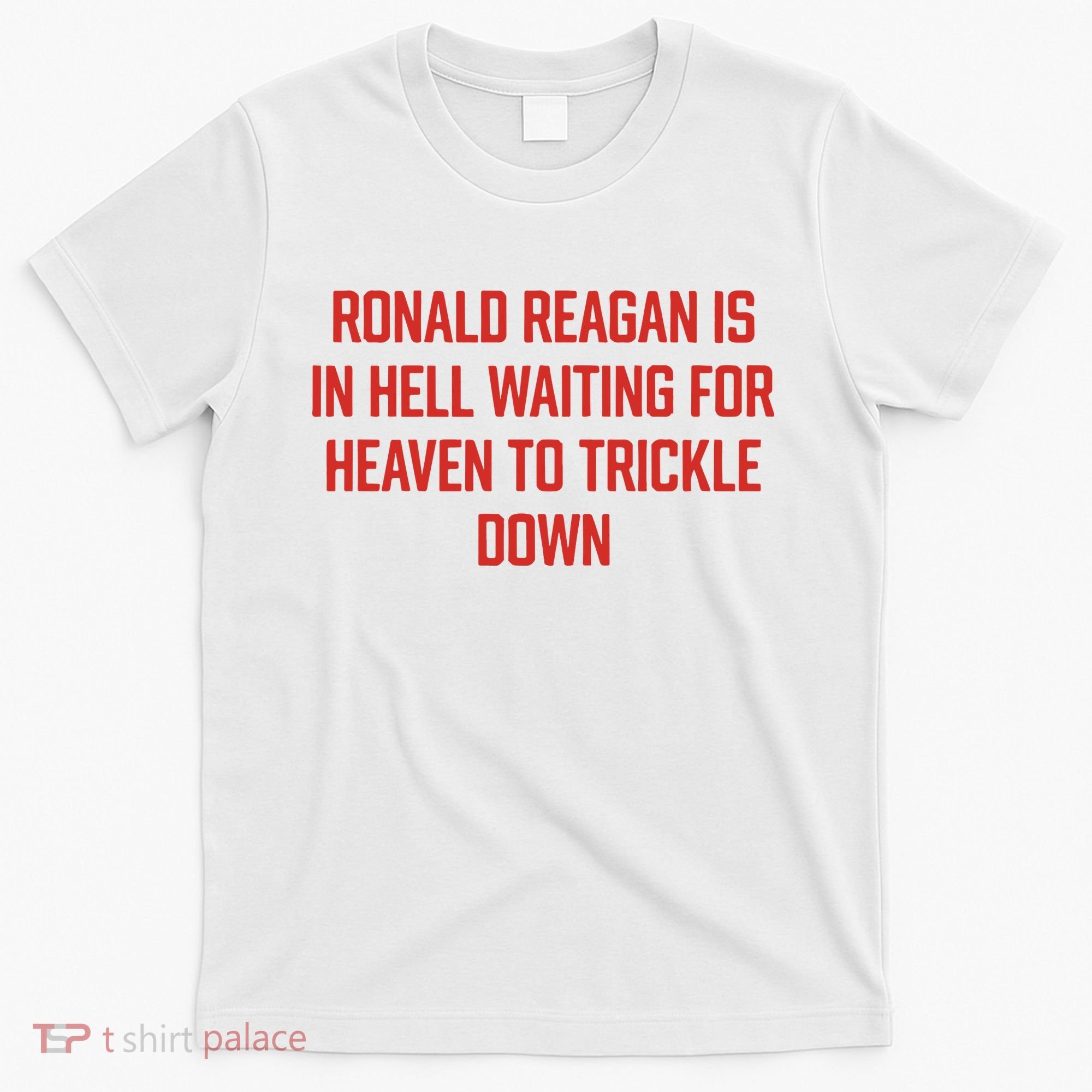 Ronald Reagan Is In Hell Waiting For Heaven To Trickle Down T-Shirt