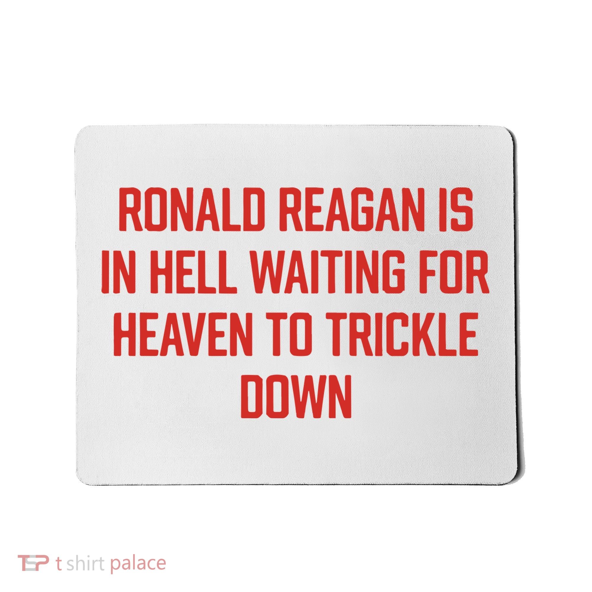 Ronald Reagan Is In Hell Waiting For Heaven To Trickle Down Mousepad