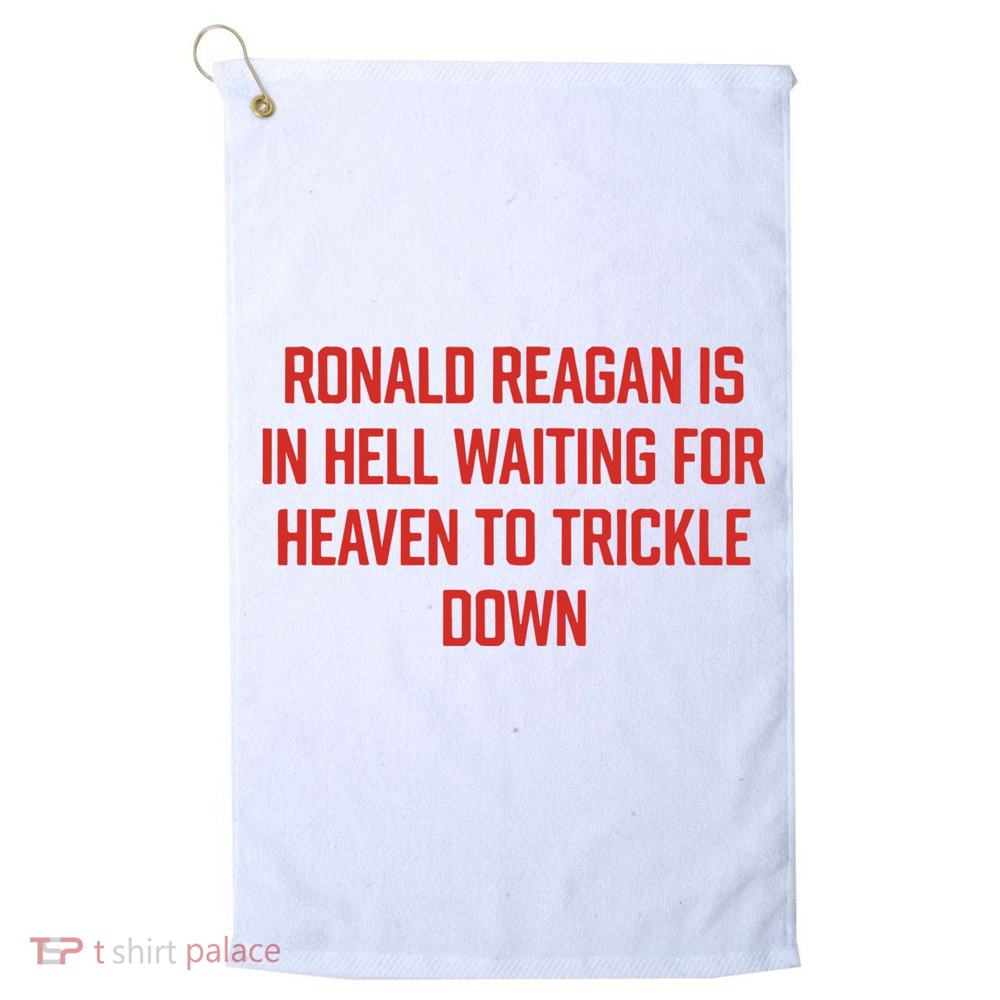 Ronald Reagan Is In Hell Waiting For Heaven To Trickle Down Golf Towel