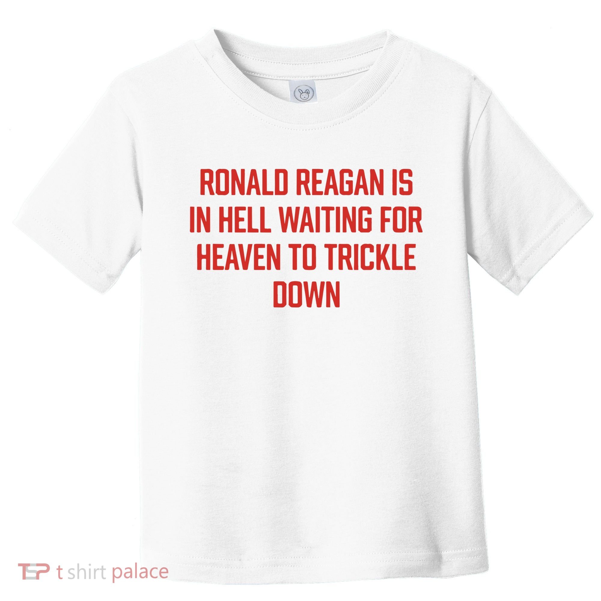 Ronald Reagan Is In Hell Waiting For Heaven To Trickle Down Toddler T-Shirt