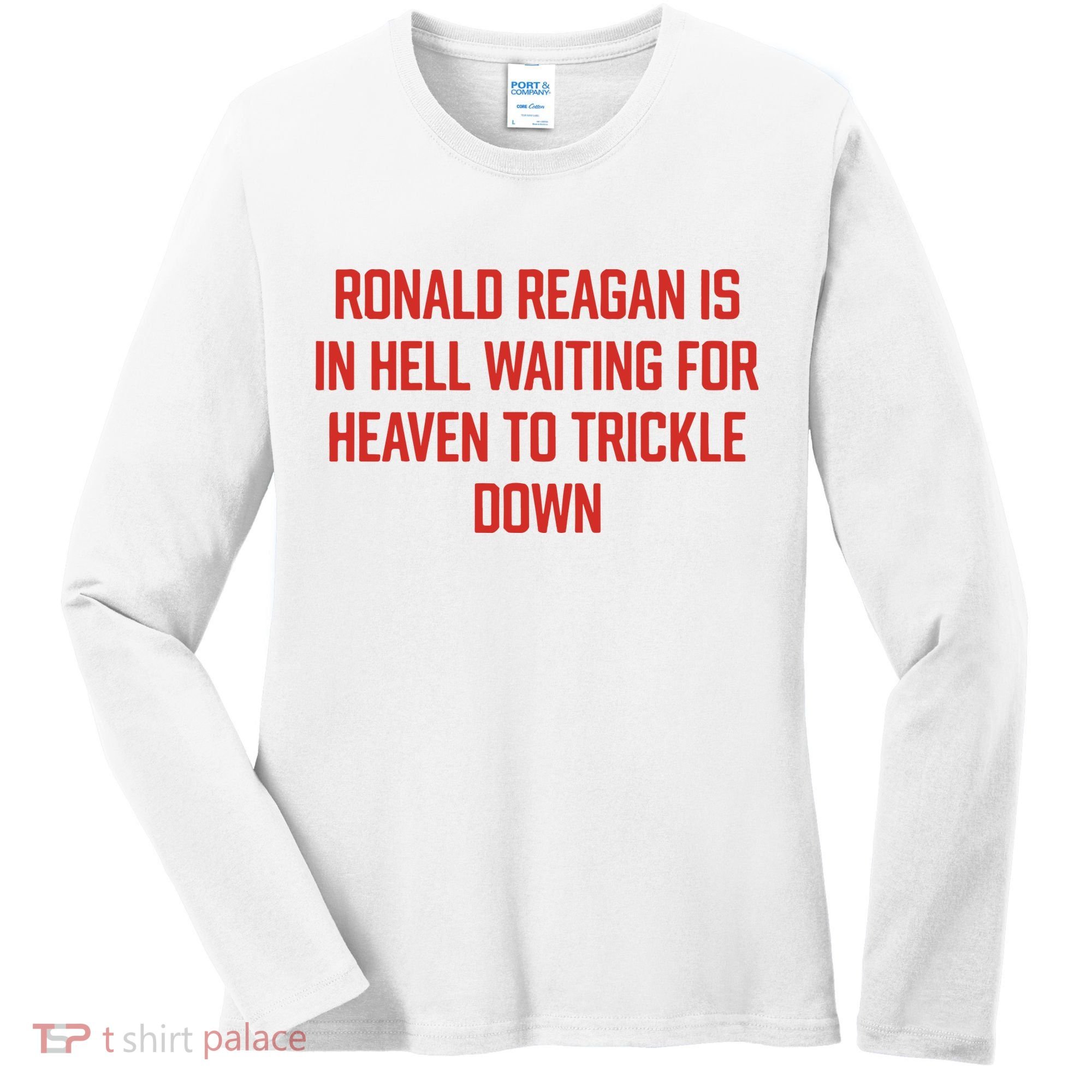 Ronald Reagan Is In Hell Waiting For Heaven To Trickle Down Women's Long Sleeve Shirt