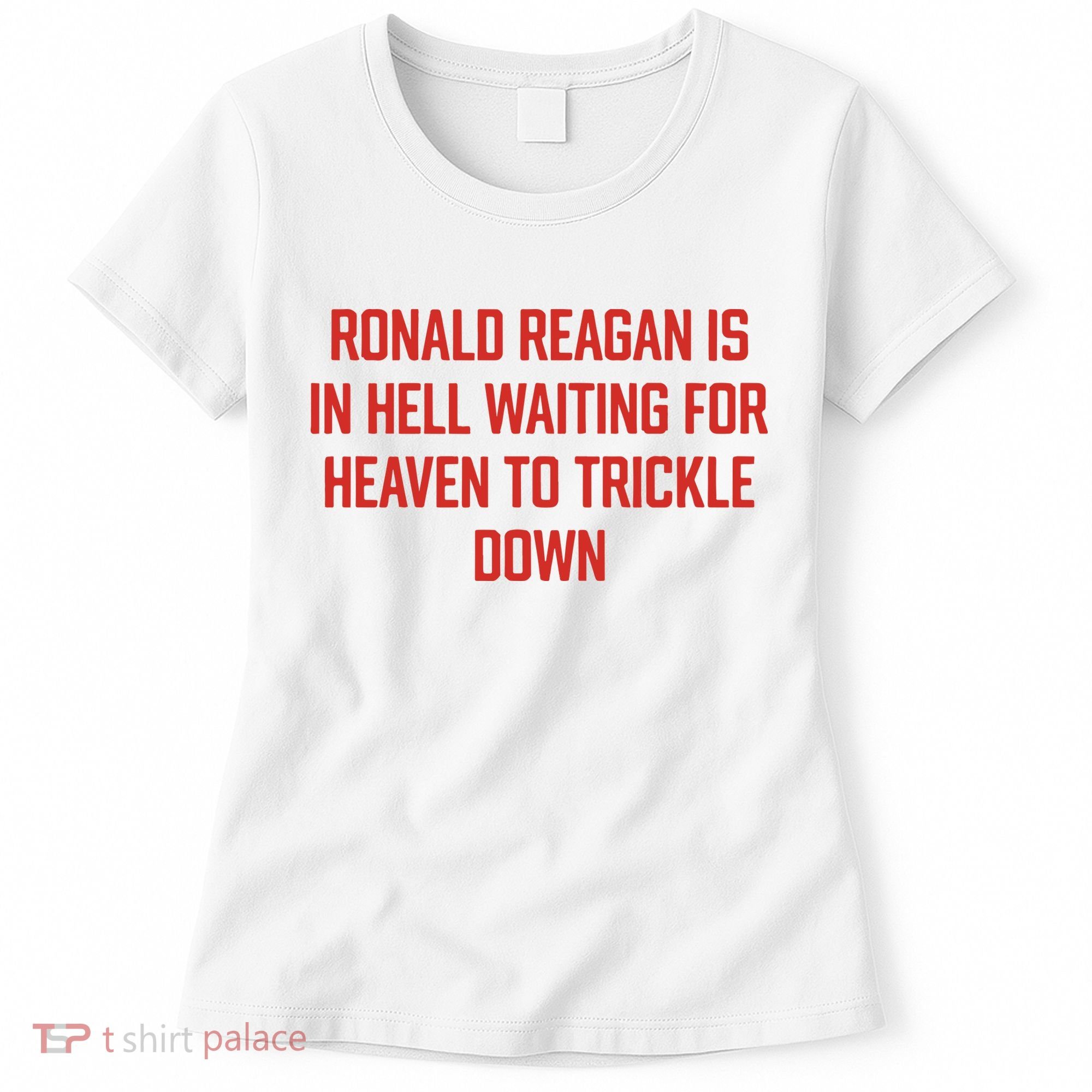 Ronald Reagan Is In Hell Waiting For Heaven To Trickle Down Women's T-Shirt