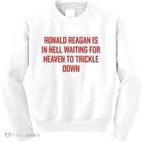 Ronald Reagan Is In Hell Waiting For Heaven To Trickle Down Kids Sweatshirt thumb 0
