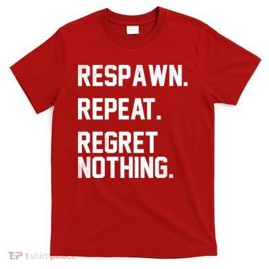 Respawn Repeat Regret Nothing Funny Gamer T-Shirt