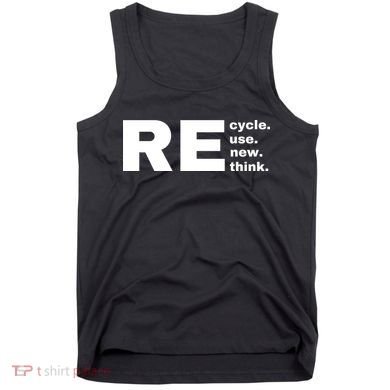 Recycle Reuse Renew Rethink Crisis Environmental Activism Earth Day Tank Top