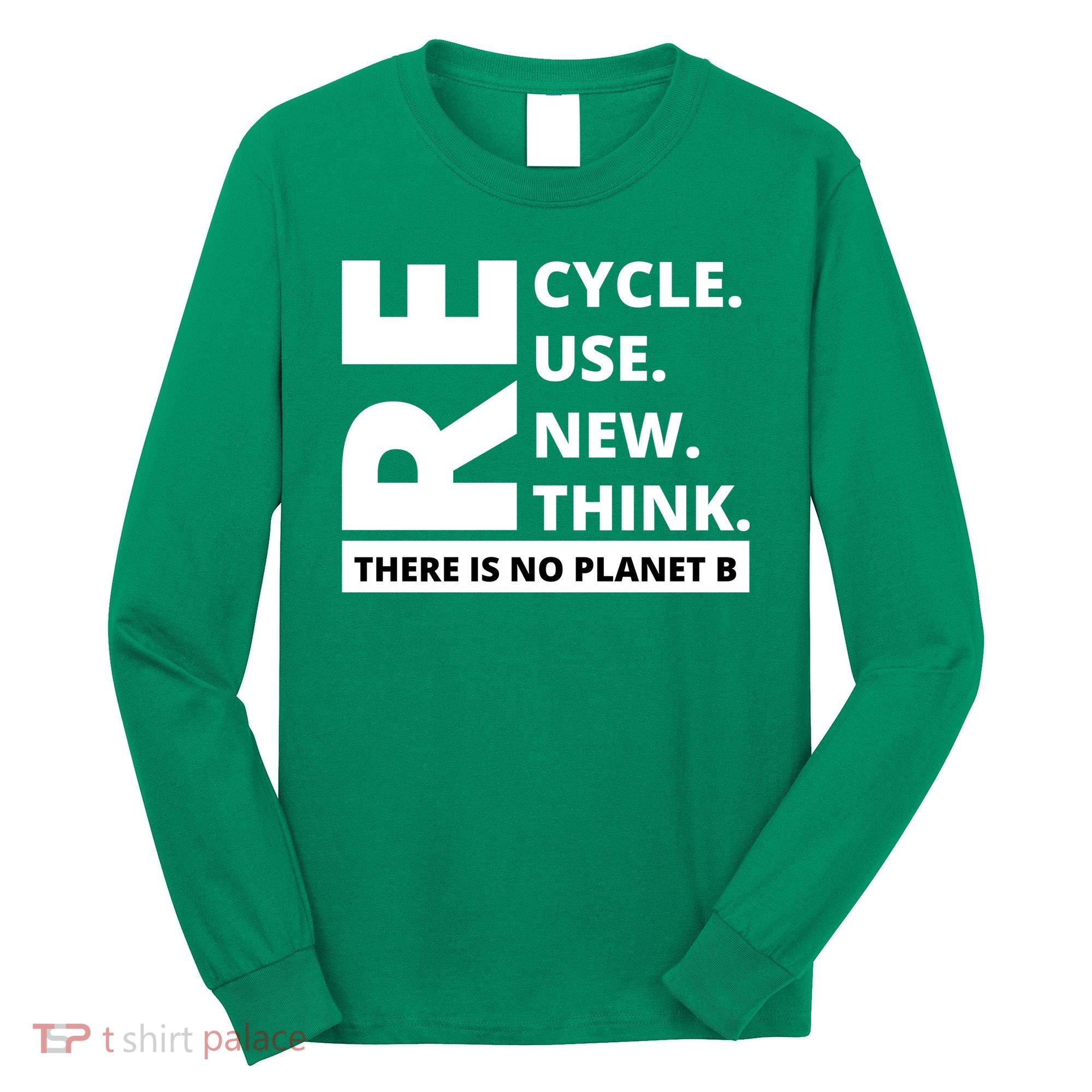 Recycle Reuse Renew Rethink There Is No Planet B Earth Day Long Sleeve Shirt