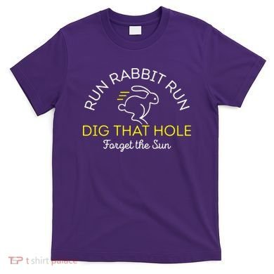 Run Rabbit Run Dig That Hole T-Shirt