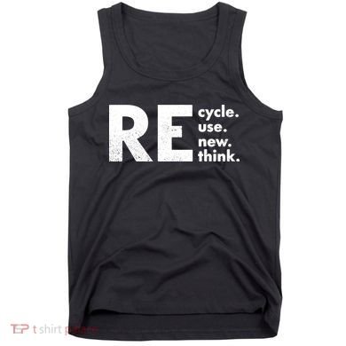 Recycle Reuse Renew Rethink Crisis Environmental Activism Tank Top