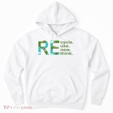 Recycle Reuse Renew Rethink Earth Day Hoodie