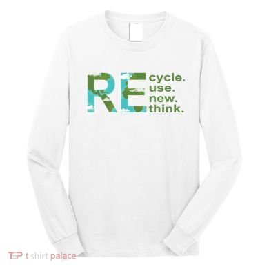 Recycle Reuse Renew Rethink Earth Day Long Sleeve Shirt