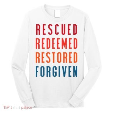 Rescued, Redeemed, Restored, Forgiven Religious Christian Long Sleeve Shirt
