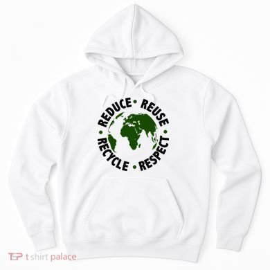 Recycle Reduce Reuse Respect Earth Day Hoodie