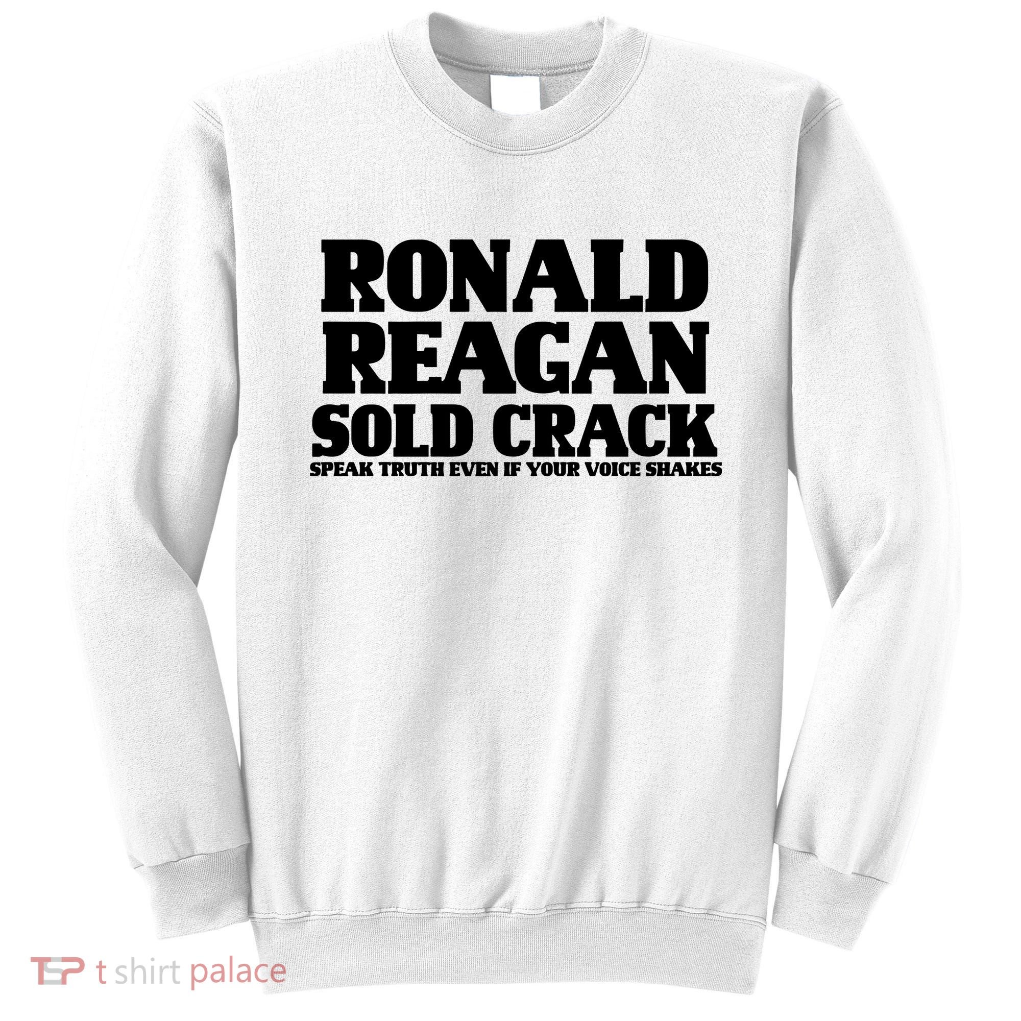 Ronald Reagan Sold Crack  Speak Truth Even If Your Voice Shakes Sweatshirt