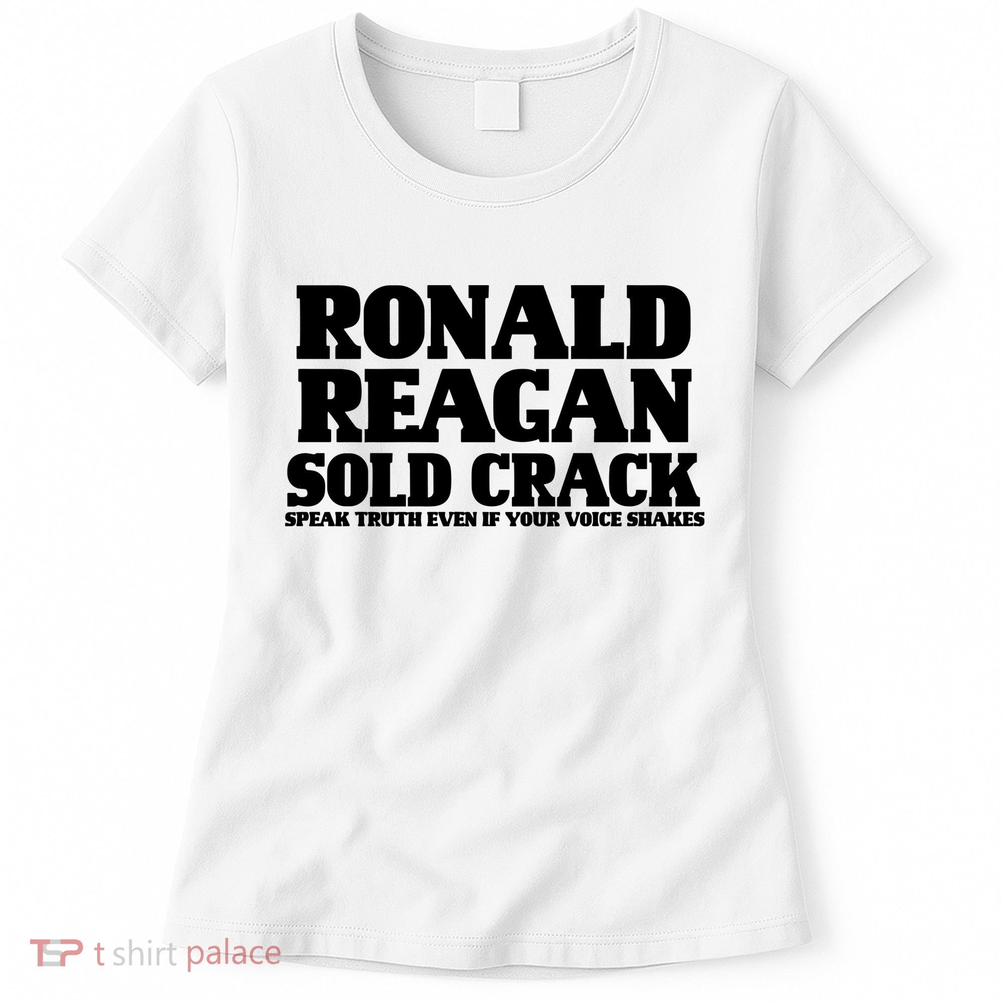 Ronald Reagan Sold Crack  Speak Truth Even If Your Voice Shakes Women's T-Shirt