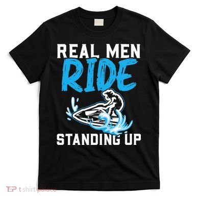 Real Ride Stand Up Jet Ski T-Shirt