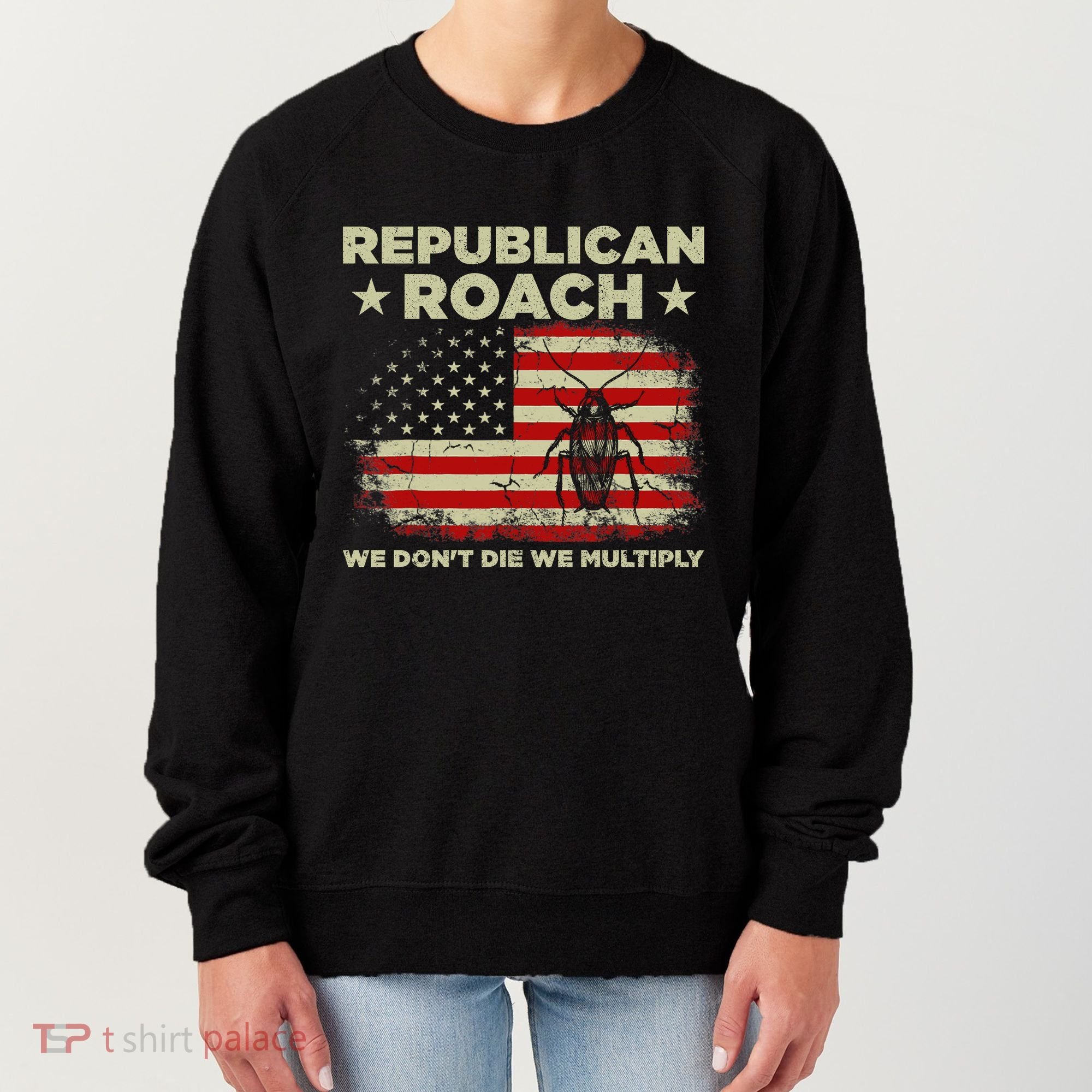 Republican Roach We Dont Die We Multiply Women's Sweatshirt
