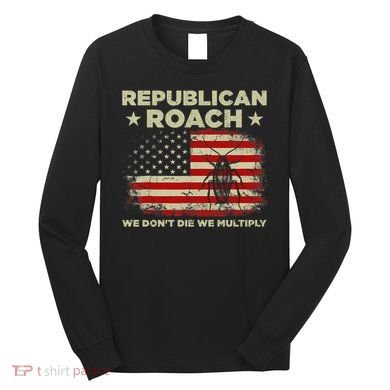 Republican Roach We Dont Die We Multiply Long Sleeve Shirt